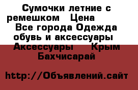 Сумочки летние с ремешком › Цена ­ 4 000 - Все города Одежда, обувь и аксессуары » Аксессуары   . Крым,Бахчисарай